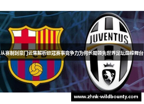 从赛制到豪门云集解析欧冠赛事竞争力为何长期领先世界足坛巅峰舞台