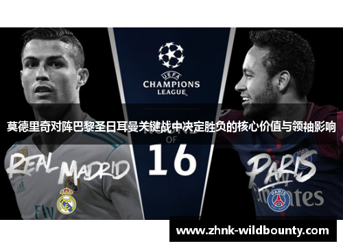 莫德里奇对阵巴黎圣日耳曼关键战中决定胜负的核心价值与领袖影响