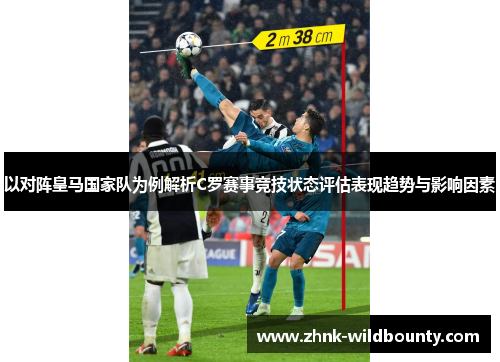 以对阵皇马国家队为例解析C罗赛事竞技状态评估表现趋势与影响因素 以对阵皇马国家队为例解析C罗赛事竞技状态评估表现趋势与影响因素